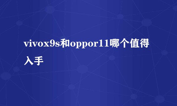 vivox9s和oppor11哪个值得入手