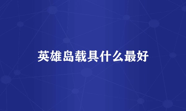 英雄岛载具什么最好