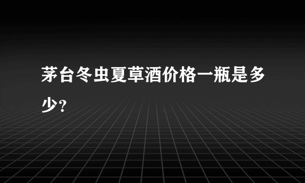 茅台冬虫夏草酒价格一瓶是多少?