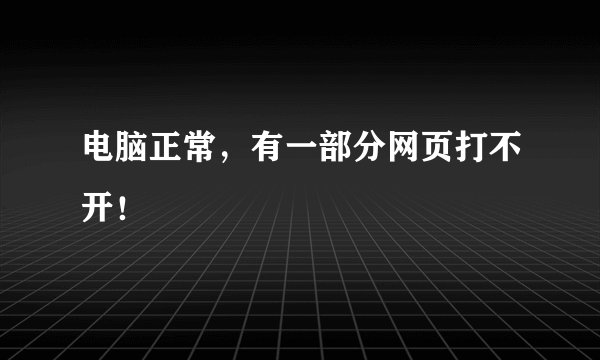 电脑正常,有一部分网页打不开!