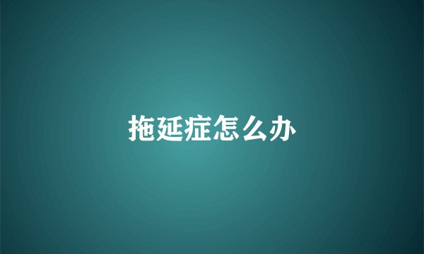 拖延症怎么办