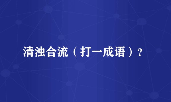 清浊合流（打一成语）？