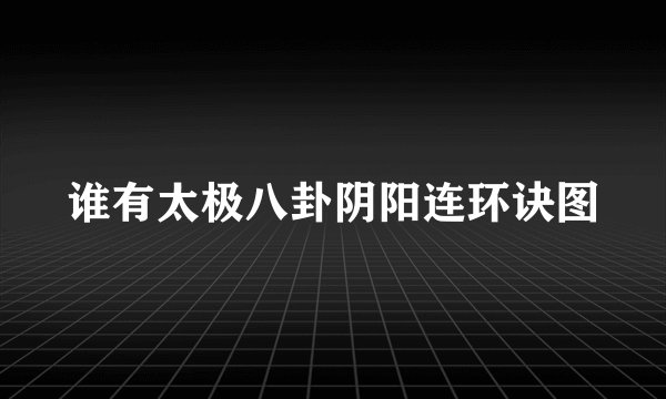 谁有太极八卦阴阳连环诀图