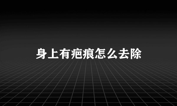 身上有疤痕怎么去除