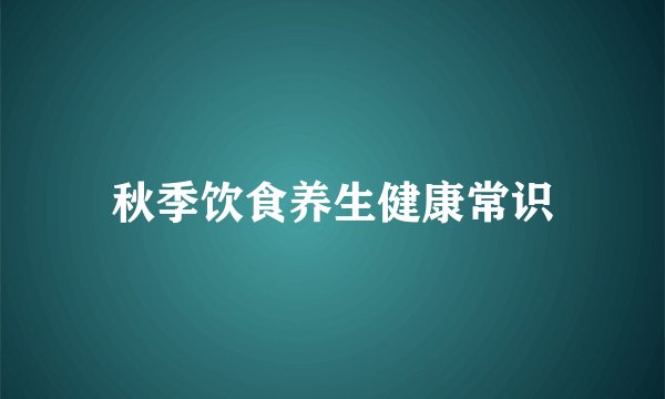 秋季饮食养生健康常识