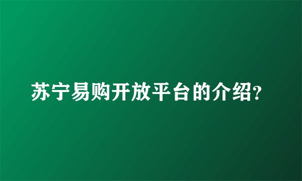 苏宁易购开放平台的介绍？