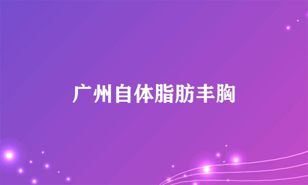 广州自体脂肪丰胸
