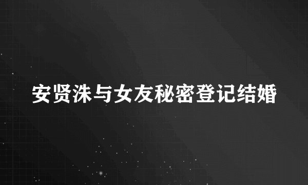 安贤洙与女友秘密登记结婚