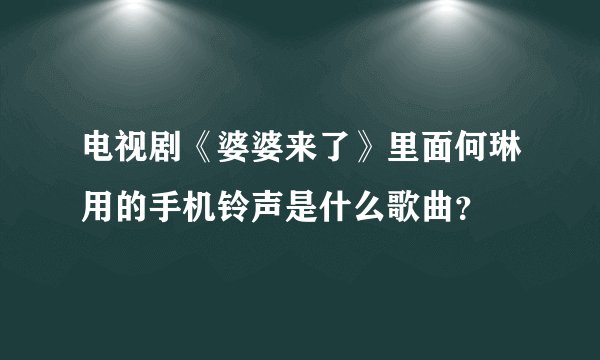 电视剧《婆婆来了》里面何琳用的手机铃声是什么歌曲?