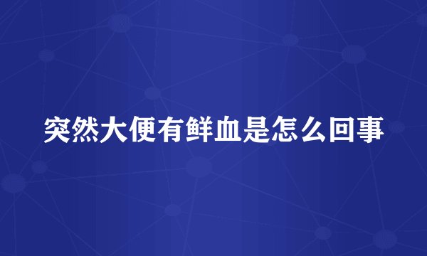 突然大便有鲜血是怎么回事