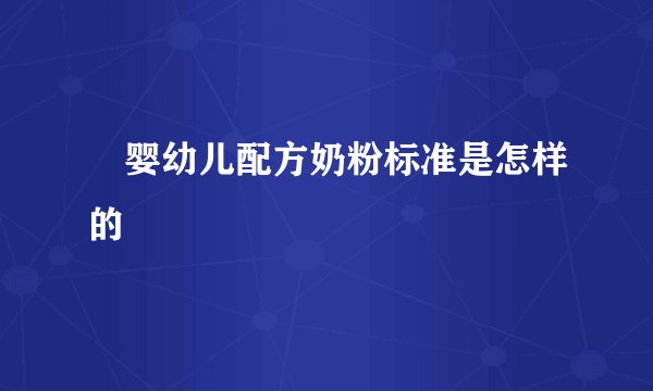 ​婴幼儿配方奶粉标准是怎样的