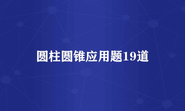 圆柱圆锥应用题19道