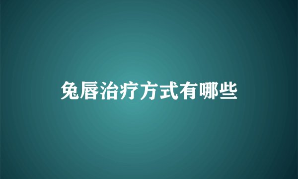 兔唇治疗方式有哪些