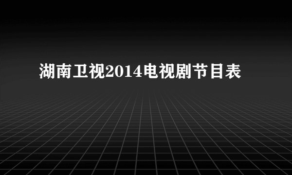 湖南卫视2014电视剧节目表