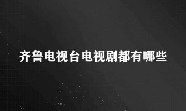 齐鲁电视台电视剧都有哪些