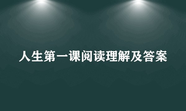 人生第一课阅读理解及答案