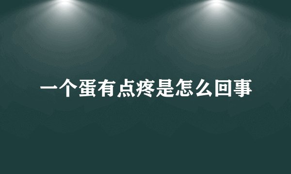 一个蛋有点疼是怎么回事