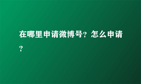 在哪里申请微博号？怎么申请？
