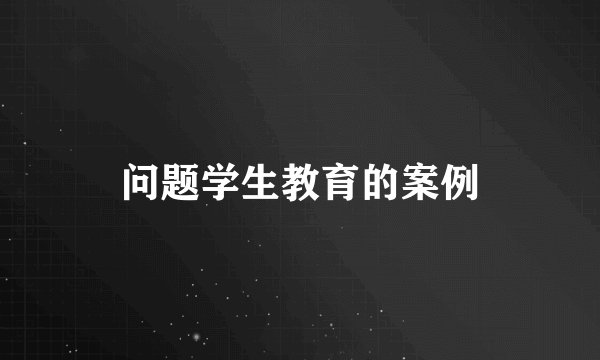 问题学生教育的案例