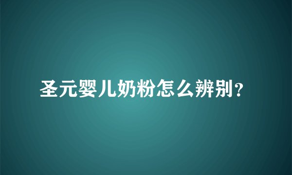 圣元婴儿奶粉怎么辨别？