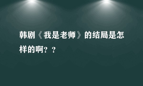 韩剧《我是老师》的结局是怎样的啊??