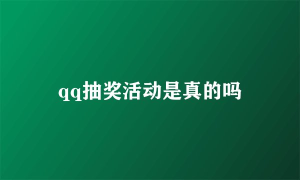 qq抽奖活动是真的吗