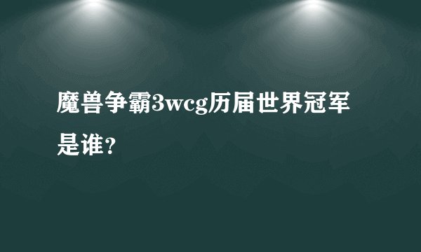 魔兽争霸3wcg历届世界冠军是谁？