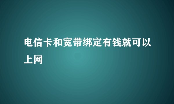 电信卡和宽带绑定有钱就可以上网