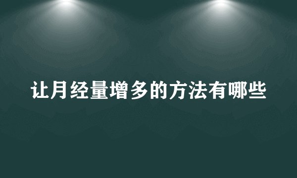 让月经量增多的方法有哪些