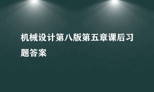 机械设计第八版第五章课后习题答案