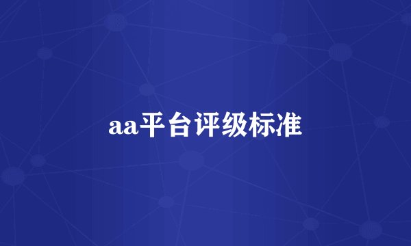 aa平台评级标准