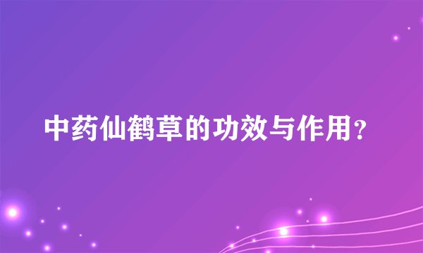 中药仙鹤草的功效与作用？