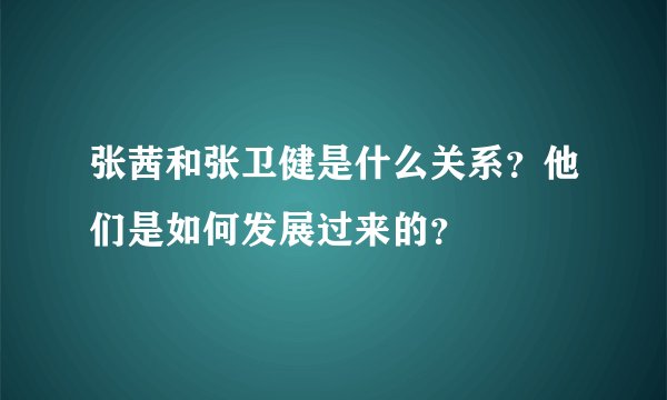 张茜和张卫健是什么关系?他们是如何发展过来的?