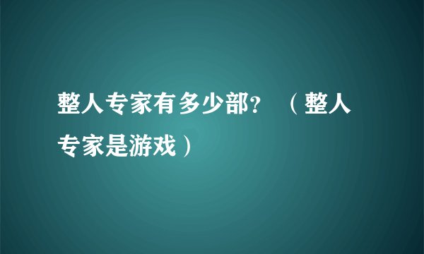 整人专家有多少部？ （整人专家是游戏）