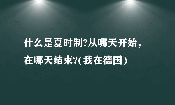 什么是夏时制?从哪天开始，在哪天结束?(我在德国)