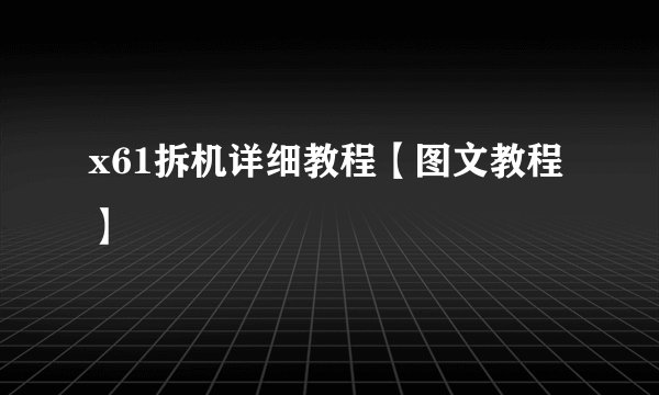 x61拆机详细教程【图文教程】