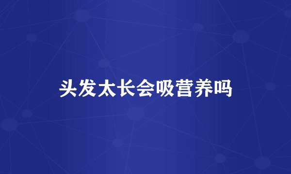 头发太长会吸营养吗