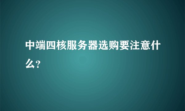 中端四核服务器选购要注意什么？