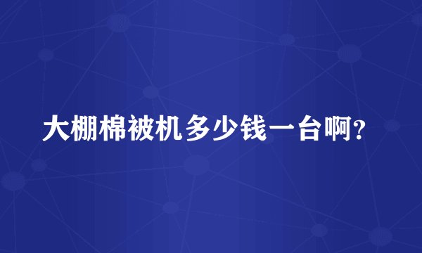 大棚棉被机多少钱一台啊？