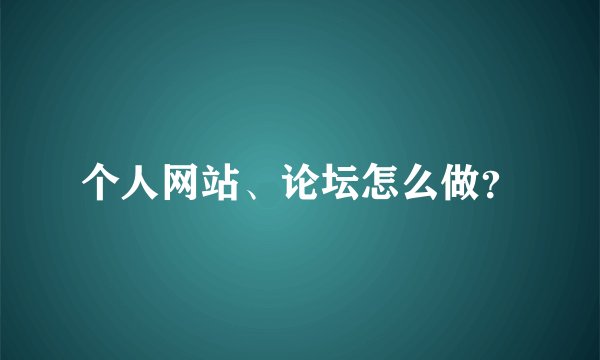 个人网站、论坛怎么做？