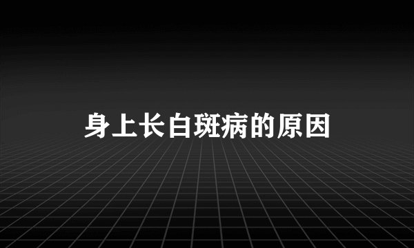 身上长白斑病的原因