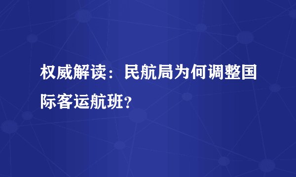 权威解读：民航局为何调整国际客运航班？