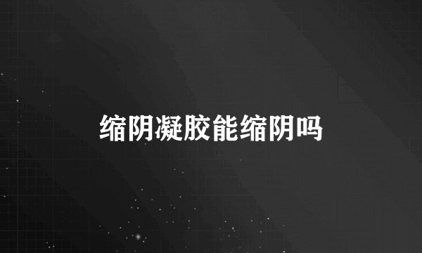 缩阴凝胶能缩阴吗