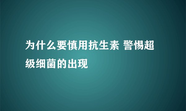 为什么要慎用抗生素 警惕超级细菌的出现