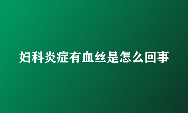 妇科炎症有血丝是怎么回事