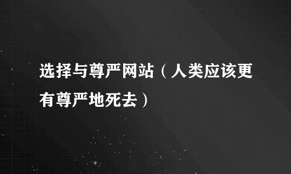 选择与尊严网站（人类应该更有尊严地死去）