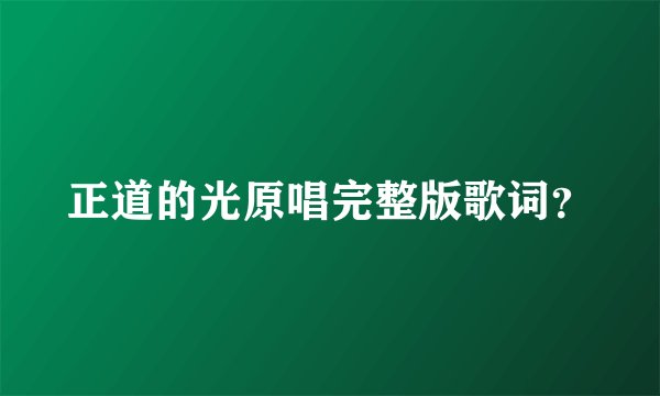正道的光原唱完整版歌词?