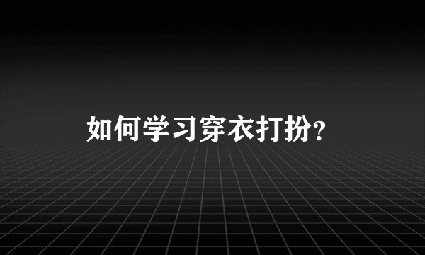 如何学习穿衣打扮？