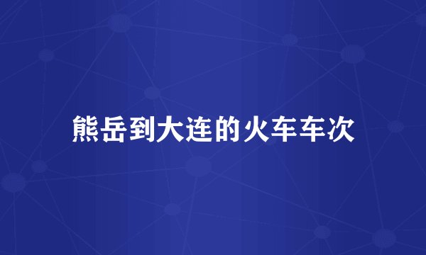 熊岳到大连的火车车次