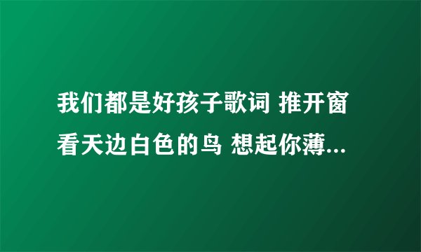 我们都是好孩子歌词 推开窗看天边白色的鸟 想起你薄荷味的笑 是什么意思 .可以用到作文中吗？